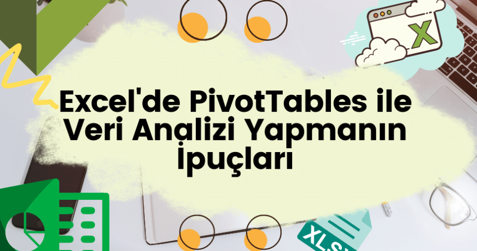 Excel'de PivotTables ile Veri Analizi Yapmanın İpuçları