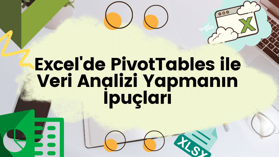 Excel'de PivotTables ile Veri Analizi Yapmanın İpuçları 