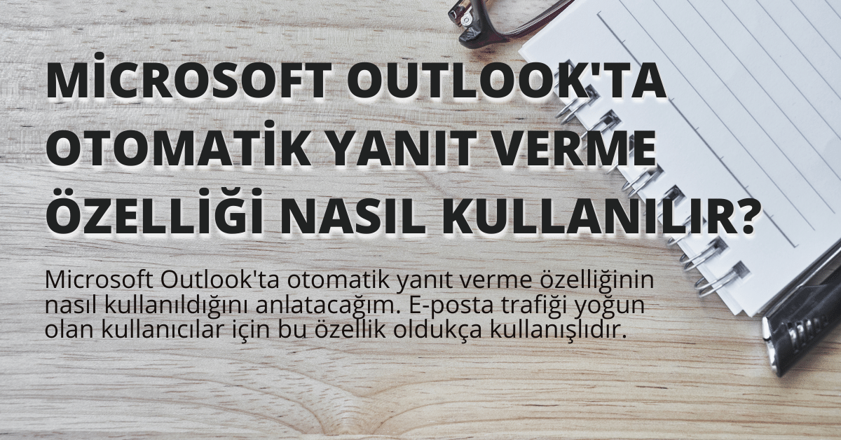 Microsoft Outlook'ta Otomatik Yanıt Verme Özelliği Nasıl Kullanılır?