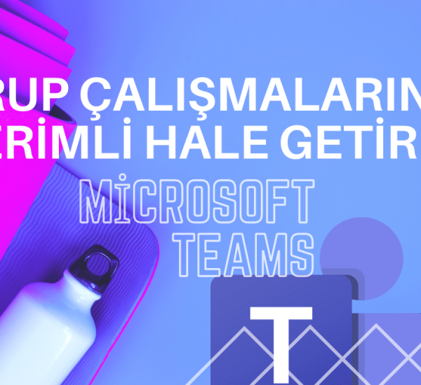 Microsoft Teams ile Grup Çalışmalarınızı Verimli Hale Getirin!